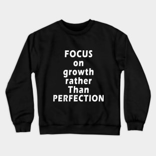 inspirational quotes Focus on growth rather than perfection Crewneck Sweatshirt